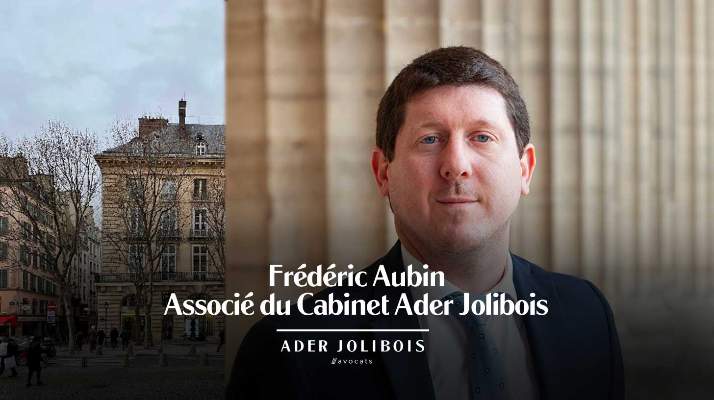 Droit du Contentieux : Frédéric Aubin associé du Cabinet Ader Jolibois